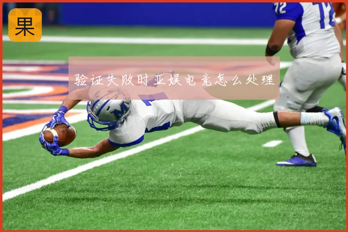 验证失败时亚娱电竞怎么处理